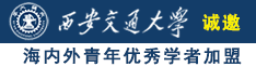 被操骚逼黄漫大逼鸡巴插诚邀海内外青年优秀学者加盟西安交通大学